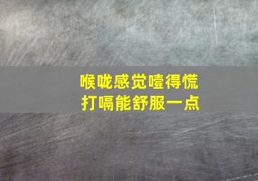 喉咙感觉噎得慌 打嗝能舒服一点